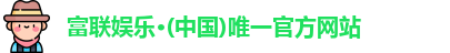 富联娱乐·(中国)唯一官方网站